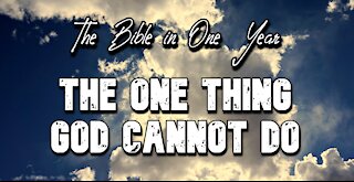 The Bible in One Year: Day 353 The One Thing God Cannot Do!