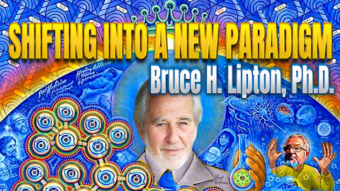 Shifting Into a New Paradigm | Bruce H. Lipton, Ph.D.