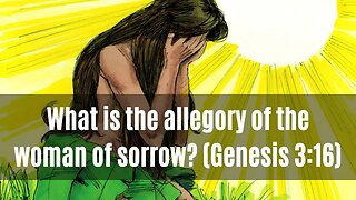 What is the allegory of the woman of sorrow? (Genesis 3:16)