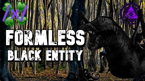Formless Black Entity | 4chan /x/ Paranormal Greentext Stories Thread