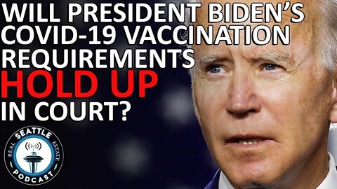 Will President Joe Biden’s Vaccination Requirements Hold Up in Court?