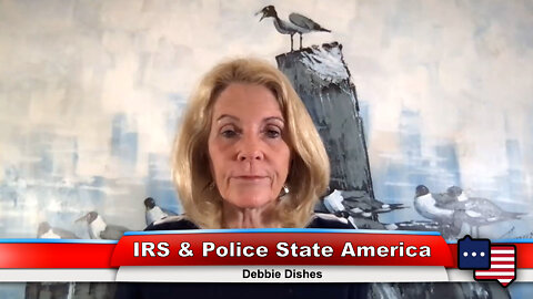 IRS & Police State America | Debbie Dishes 8.15.22