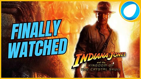 Finally Watched - Indiana Jones and the Kingdom of the Crystal Skull (2008)