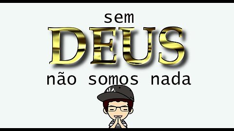 Deus sem Você é Deus! Você Sem Deus não é Nada!