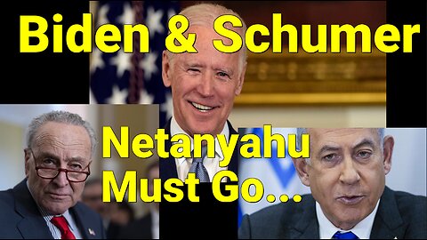 Biden & Schumer Want Netanyahu Gone. Schumer Calls For Removal Of Netanyahu.