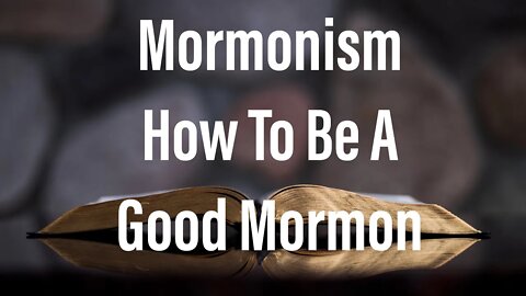 Mormonism | How To Be A Good Mormon In 73 Easy Steps