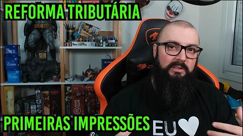 Reforma Tributária - Primeiras Impressões !