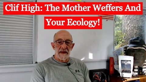 Clif High: The Mother Weffers And Your Ecology!