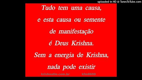 Tudo tem uma causa, e esta causa ou semente de manifestação é Deus Krishna. Sem a energia... kfm8600