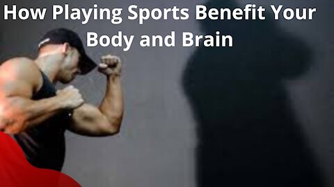 How Playing Sports Benefit Your Body and Brain