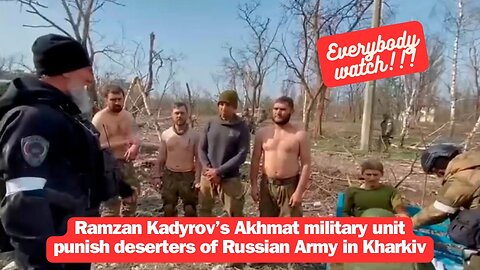 Ramzan Kadyrov’s Akhmat military unit punish deserters of Russian Army in Kharkiv