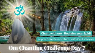 Om Chanting Challenge Day 7 - Repair and Restore Mother Nature with God's Power