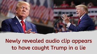 Newly revealed audio clip appears to have caught Trump in a lie