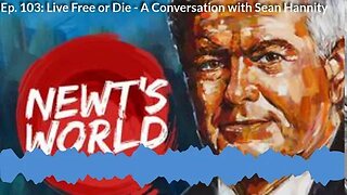 Newt's World Ep 103: Live Free or Die - A Conversation with Sean Hannity