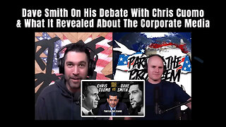 Dave Smith On His Debate With Chris Cuomo & What It Revealed About The Corporate Media