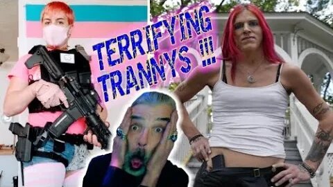 TERRIFYING TRANNYS Tranny Gotta Gun? TRANNYS are PISSED!