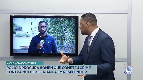 Violência Doméstica: Polícia procura Homem que Cometeu Crime contra Mulher e Criança em Resplendor.