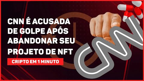 C1: CNN É ACUSADA DE GOLPE APÓS ABANDONAR SEU PROJETO DE NFT