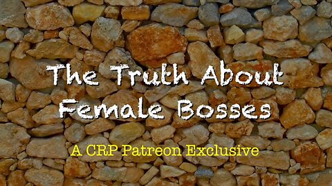 2020-0311 - CRP Patreon Exclusive: The Truth About Female Bosses