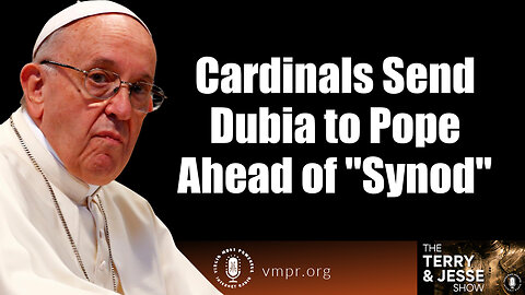 03 Oct 23, The Terry & Jesse Show: Cardinals Send Dubia to Pope Ahead of "Synod"