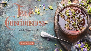 ❤️ Tea & Consciousness | 10 April 2024 ❤️