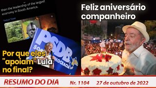 Por que eles "apoiam" Lula no final? Feliz aniversário companheiro! Resumo do Dia Nº 1104 - 27/10/22