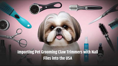 Importing Pet Grooming Claw Trimmers into the US