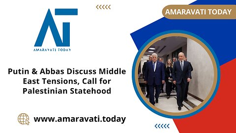 Putin & Abbas Discuss Middle East Tensions, Call for Palestinian Statehood | Amaravati Today News