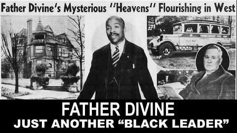 FATHER DIVINE : JUST ANOTHER "BLACK LEADER" | MY ISSUE WITH THE ELDERS AND SO CALLED BLACK LEADERS