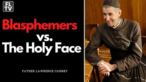 Blasphemers vs. The Holy Face - Fr. Lawrence Carney