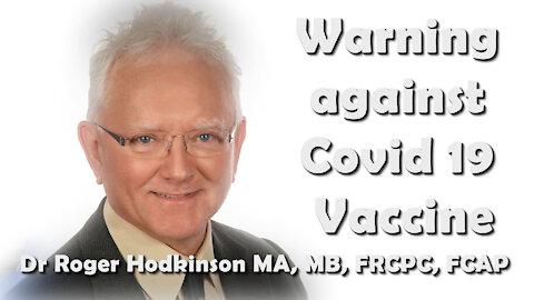 2021 AUG 01 Dr Roger Hodkinson MA, MB, FRCPC, FCAP Warning against Covid 19 Vaccine