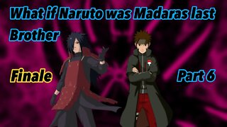 What if Naruto was Madaras last brother | Part 6 | Finale