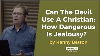 Can The Devil Use A Christian: How Dangerous Is Jealousy? by Kenny Batson