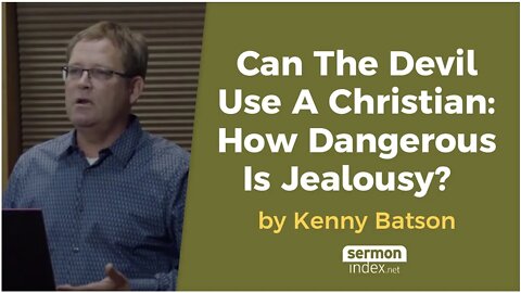 Can The Devil Use A Christian: How Dangerous Is Jealousy? by Kenny Batson