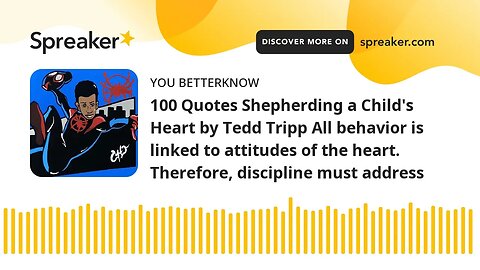 100 Quotes Shepherding a Child's Heart by Tedd Tripp All behavior is linked to attitudes of the hear