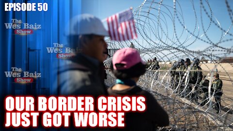 Ep.50 Our Border Crisis Just Got Worse