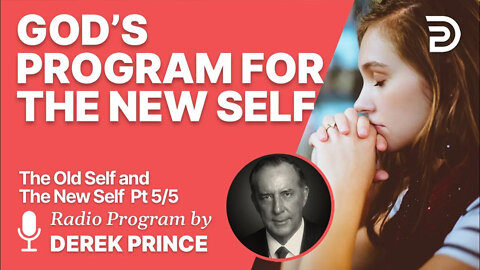 The Old Self and the New Self 5 of 5 - God's Program for the New Self