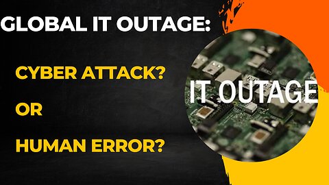 Global IT Outage: Cyber Attack? or Human Error?