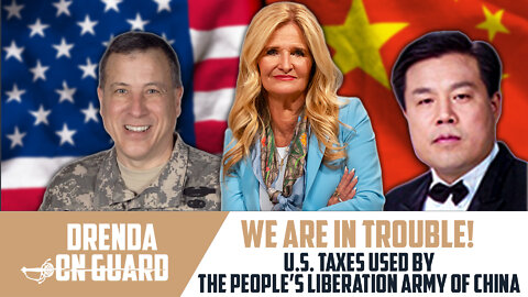 WE ARE IN TROUBLE!: U.S. Taxes Used By The People's Liberation Army | Drenda On Guard