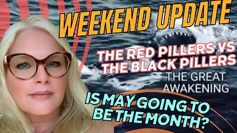 WEEKEND UPDATE: THE RED PILLERS VS THE BLACK PILLERS; COULD MAY BE THE MONTH?