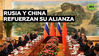 Por un orden mundial justo: Rusia y China refuerzan su alianza