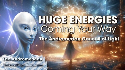 HUGE ENERGIES Coming Your Way ~ The Andromedan Council of Light