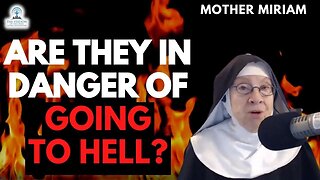 Are They in Danger of Going to Hell? Mother Miriam Answers...