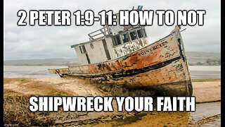 2 Peter 1:9-11 Sermon: How to Guard Against Shipwrecking Your Faith