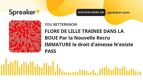 FLORE DE LILLE TRAINEE DANS LA BOUE Par la Nouvelle Recru IMMATURE le droit d'ainesse N'existe PASS