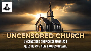 Uncensored Church Sermon #21: Questions & New Exodus Update