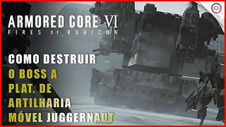 Armored Core 6 (VI), Como destruir o Boss a Plat. de artilharia Móvel JUGGERNAUT | Super-Dica