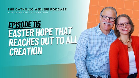 115 | Easter HOPE that reaches out to all creation | The Catholic Midlife Podcast