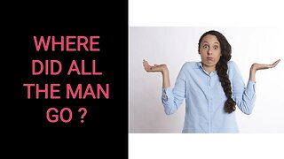 Where Did All The MEN Go!