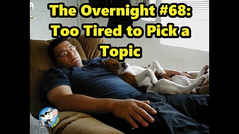 The Overnight #68: To Tired to Pick a Topic.